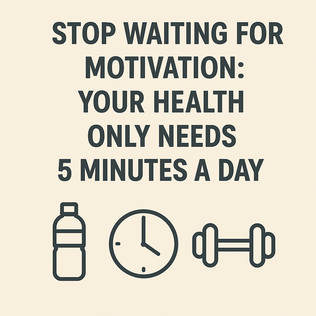Stop Waiting for Motivation: Your Health Only Needs 5 Minutes a Day