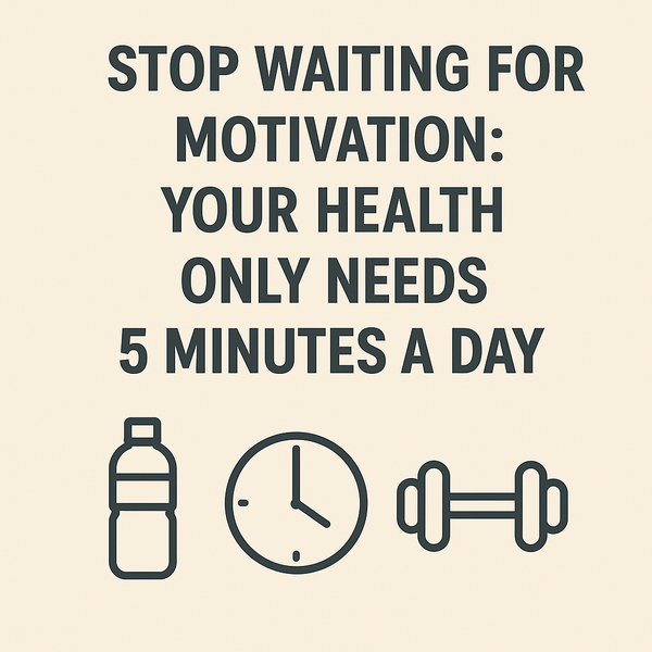 Stop Waiting for Motivation: Your Health Only Needs 5 Minutes a Day